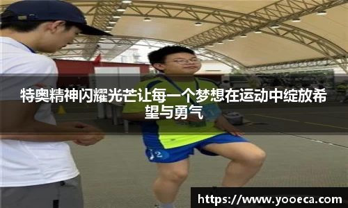 特奥精神闪耀光芒让每一个梦想在运动中绽放希望与勇气