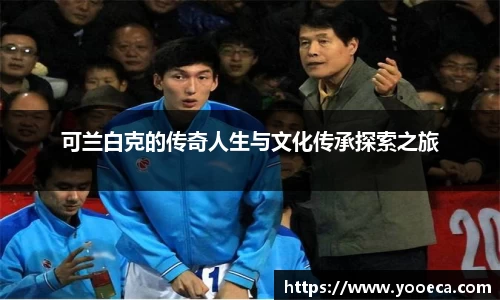 可兰白克的传奇人生与文化传承探索之旅