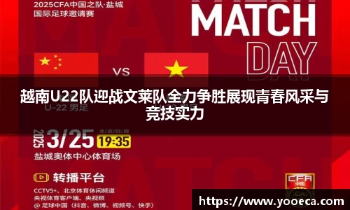 越南U22队迎战文莱队全力争胜展现青春风采与竞技实力