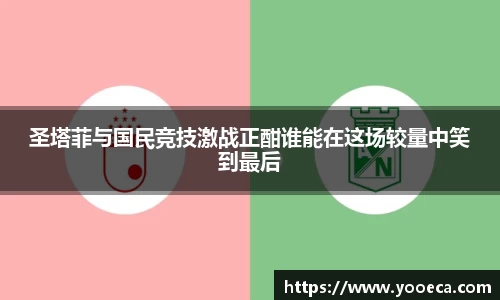 圣塔菲与国民竞技激战正酣谁能在这场较量中笑到最后