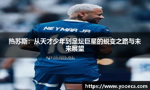 热苏斯：从天才少年到足坛巨星的蜕变之路与未来展望
