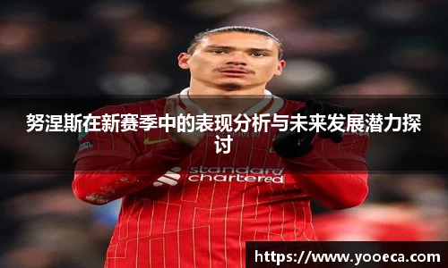 努涅斯在新赛季中的表现分析与未来发展潜力探讨