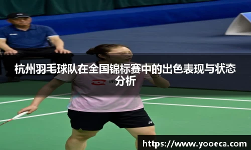 杭州羽毛球队在全国锦标赛中的出色表现与状态分析