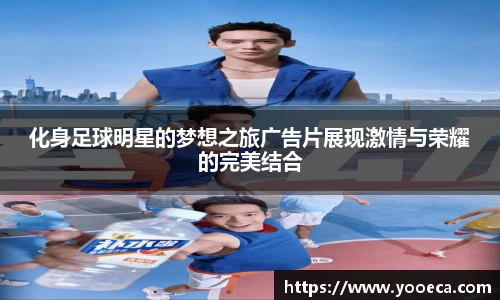 化身足球明星的梦想之旅广告片展现激情与荣耀的完美结合
