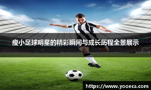 瘦小足球明星的精彩瞬间与成长历程全景展示